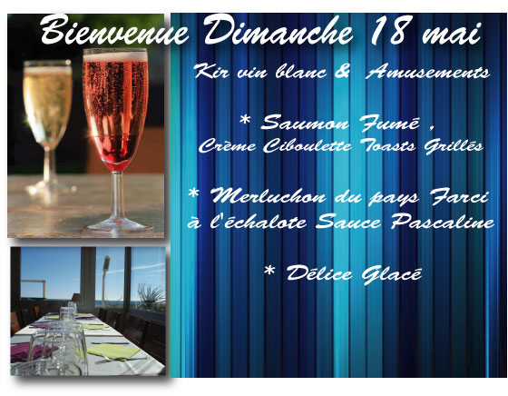 Dimanche 18 mai. Au menu :  *Kir vin blanc & Amusements * Saumon Fumé , Crème Ciboulette Toasts Grillés  *Merluchon du pays Farci à l'échalote Sauce Pascaline * Délice Glacé